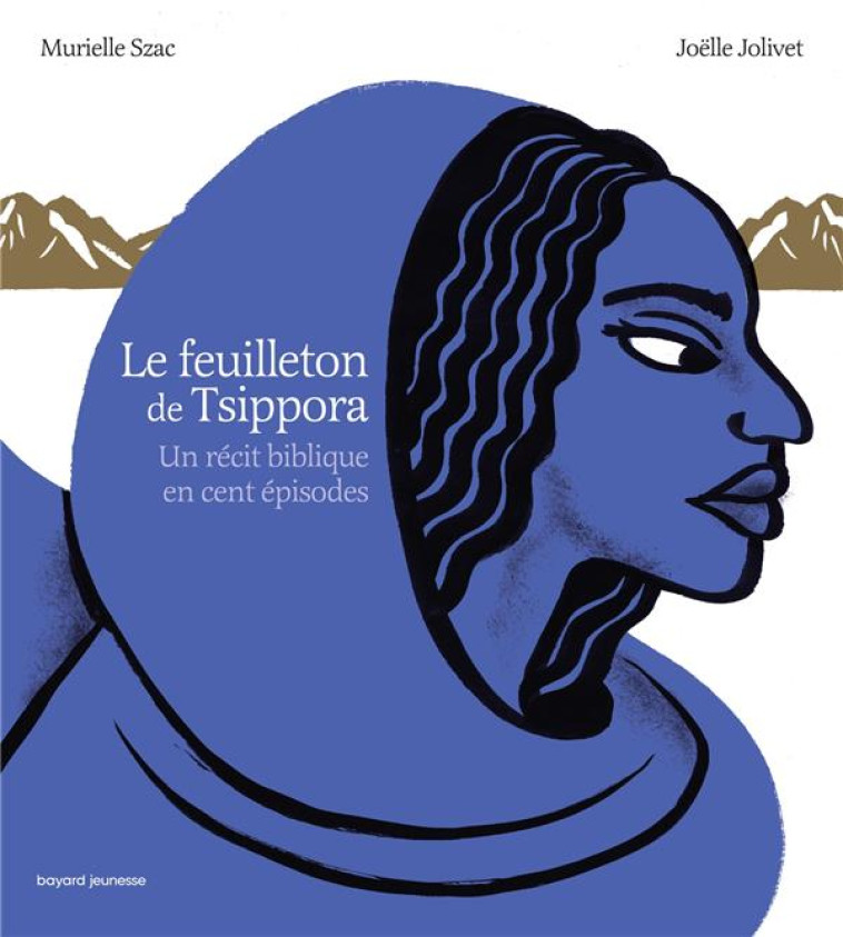 LE FEUILLETON DE TSIPPORA : UN RECIT BIBLIQUE EN CENT EPISODES - SZAC/JOLIVET - BAYARD JEUNESSE