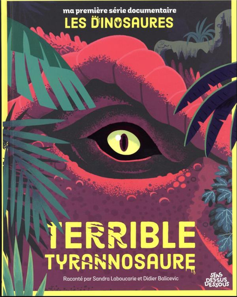 MA PREMIERE SERIE DOCUMENTAIRE : LES DINOSAURES : TERRIBLE TYRANNOSAURE - LABOUCARIE/BALICEVIC - DESSUS DESSOUS