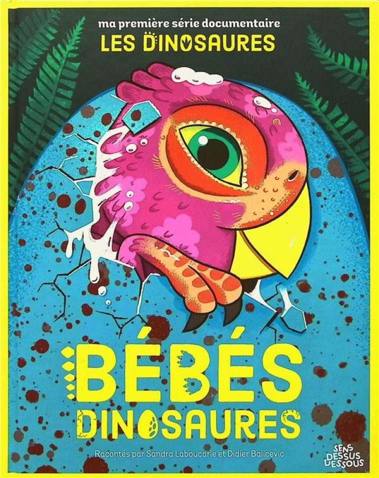 MA PREMIERE SERIE DOCUMENTAIRE : BEBES DINOSAURES - LABOUCARIE/BALICEVIC - DESSUS DESSOUS