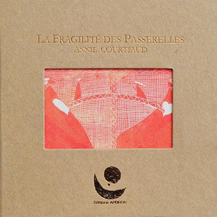 LA PETITE FRAGILITE DES PASSERELLES - COURTIAUD ANNIE - Editions Apeiron