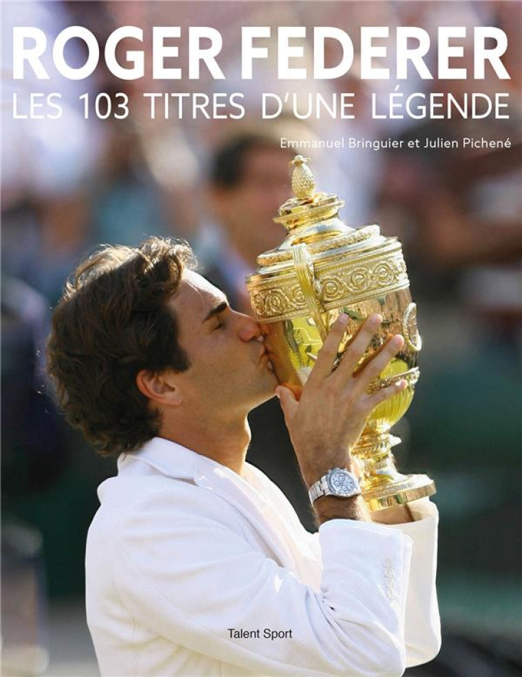 ROGER FEDERER, LES 103 TITRES D'UNE LEGENDE - EMMANUEL BRINGUIER - TALENT SPORT