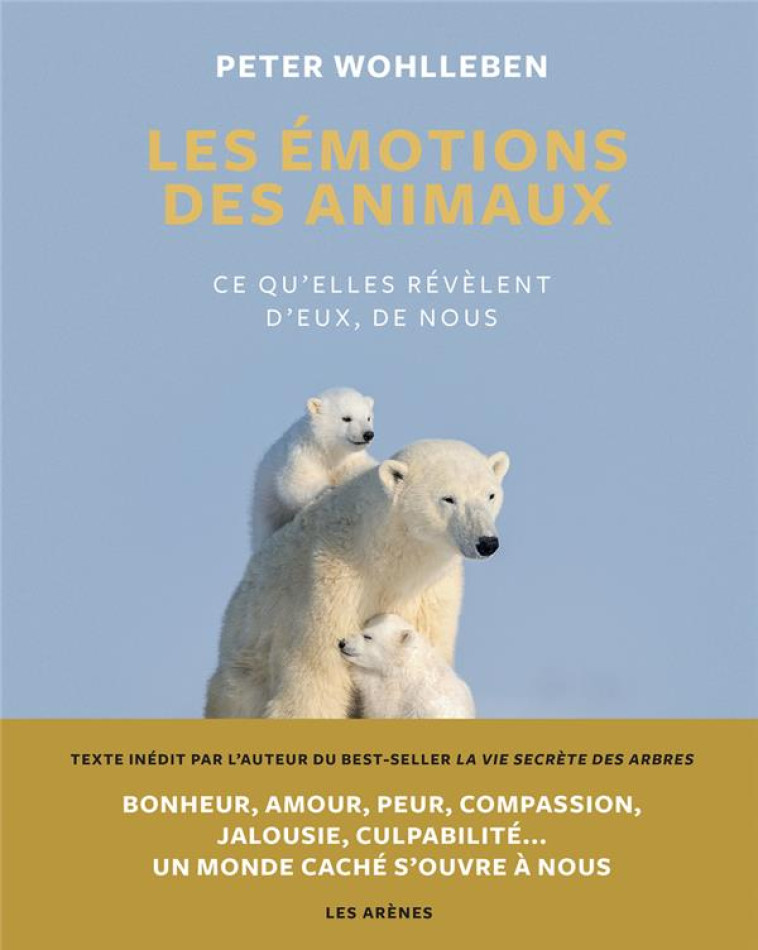 LES EMOTIONS DES ANIMAUX : CE QU'ELLES REVELENT D'EUX, DE NOUS - WOHLLEBEN PETER - ARENES