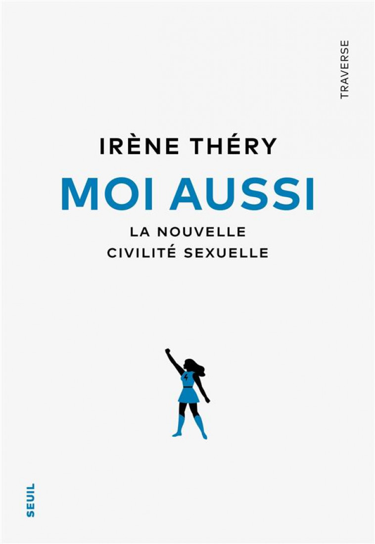 MOI AUSSI : LA NOUVELLE CIVILITE SEXUELLE - THERY IRENE - SEUIL