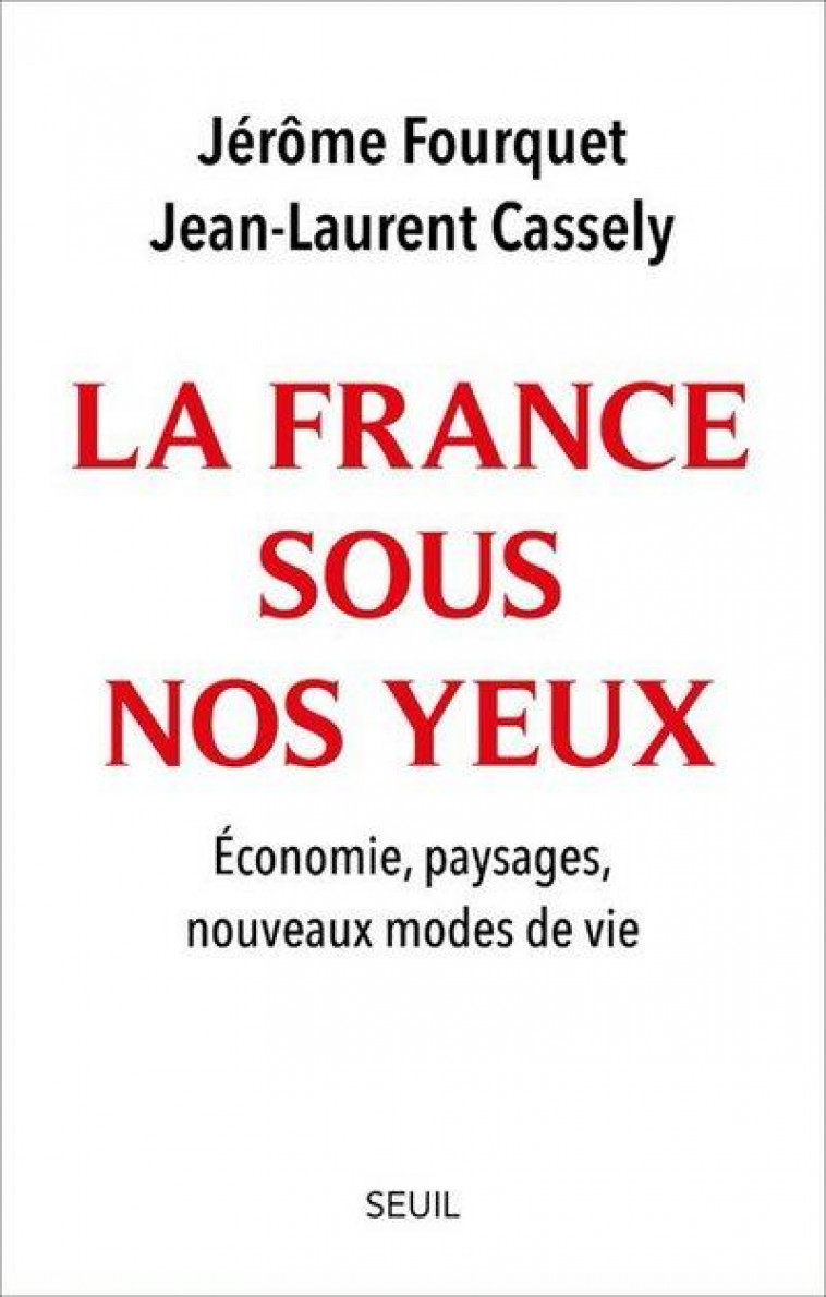 LA FRANCE SOUS NOS YEUX : ECONOMIE, PAYSAGES, NOUVEAUX MODES DE VIE - CASSELY/FOURQUET - SEUIL