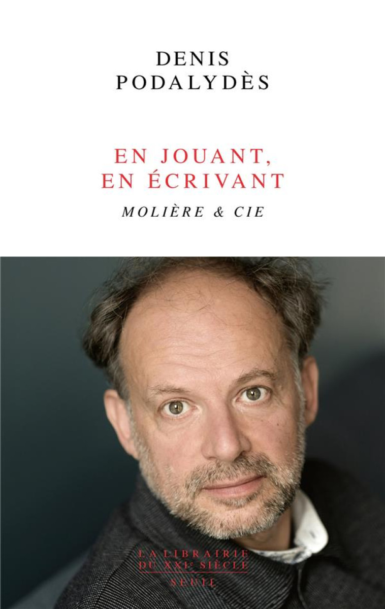 EN JOUANT, EN ECRIVANT : MOLIERE et CIE - PODALYDES DENIS - SEUIL