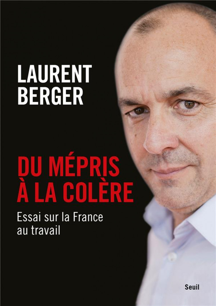 DU MEPRIS A LA COLERE : ESSAI SUR LA FRANCE AU TRAVAIL - BERGER LAURENT - SEUIL