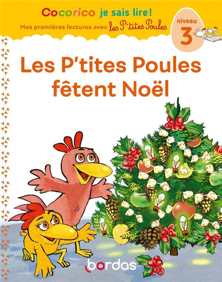 COCORICO JE SAIS LIRE ! : LES P'TITES POULES : PREMIERES LECTURES AVEC LES P'TITES POULES : LES P'TITES POULES FETENT NOEL - OLIVIER/RAUFFLET - BORDAS