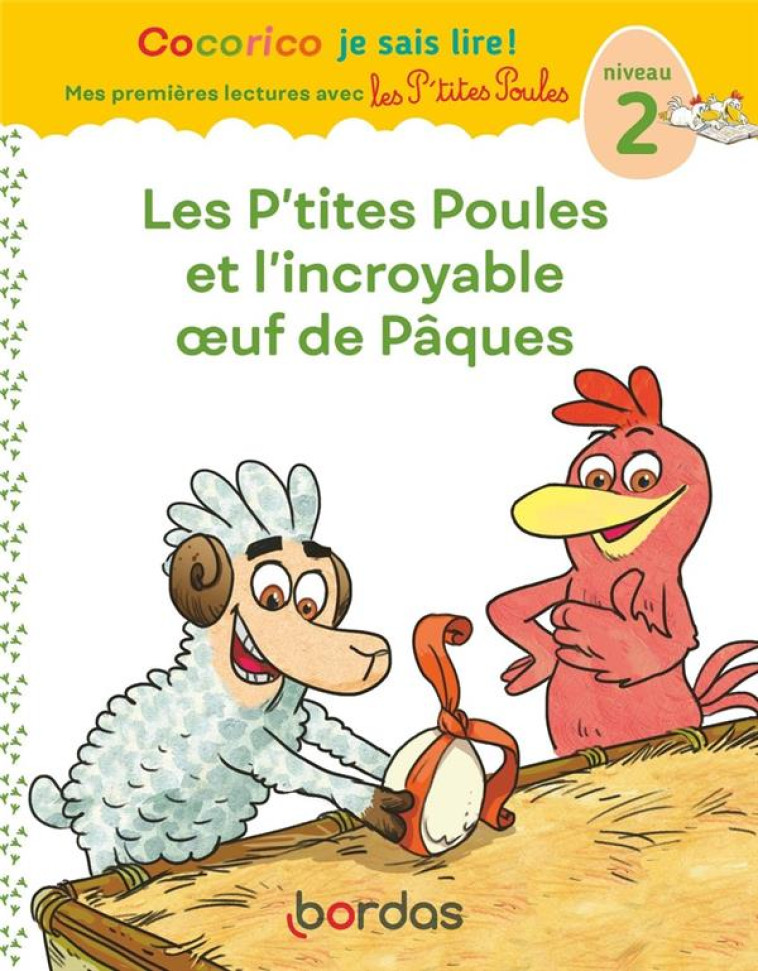 COCORICO JE SAIS LIRE ! MES PREMIERES LECTURES AVEC LES P'TITES POULES : LES P'TITES POULES ET L'INCROYABLE OEUF DE PAQUES  -  NIVEAU 2 - HEINRICH/RAUFFLET - BORDAS