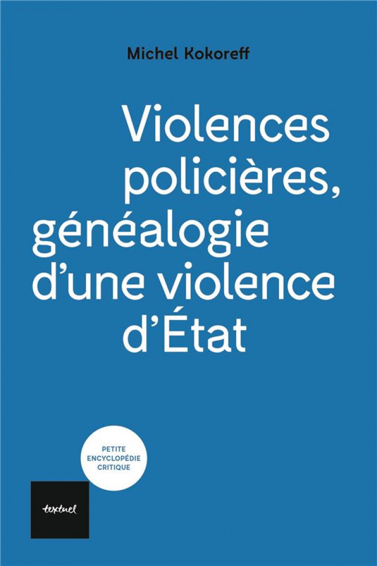 VIOLENCES POLICIERES, GENEALOGIE D'UNE VIOLENCE D'ETAT - KOKOREFF, MICHEL  - TEXTUEL