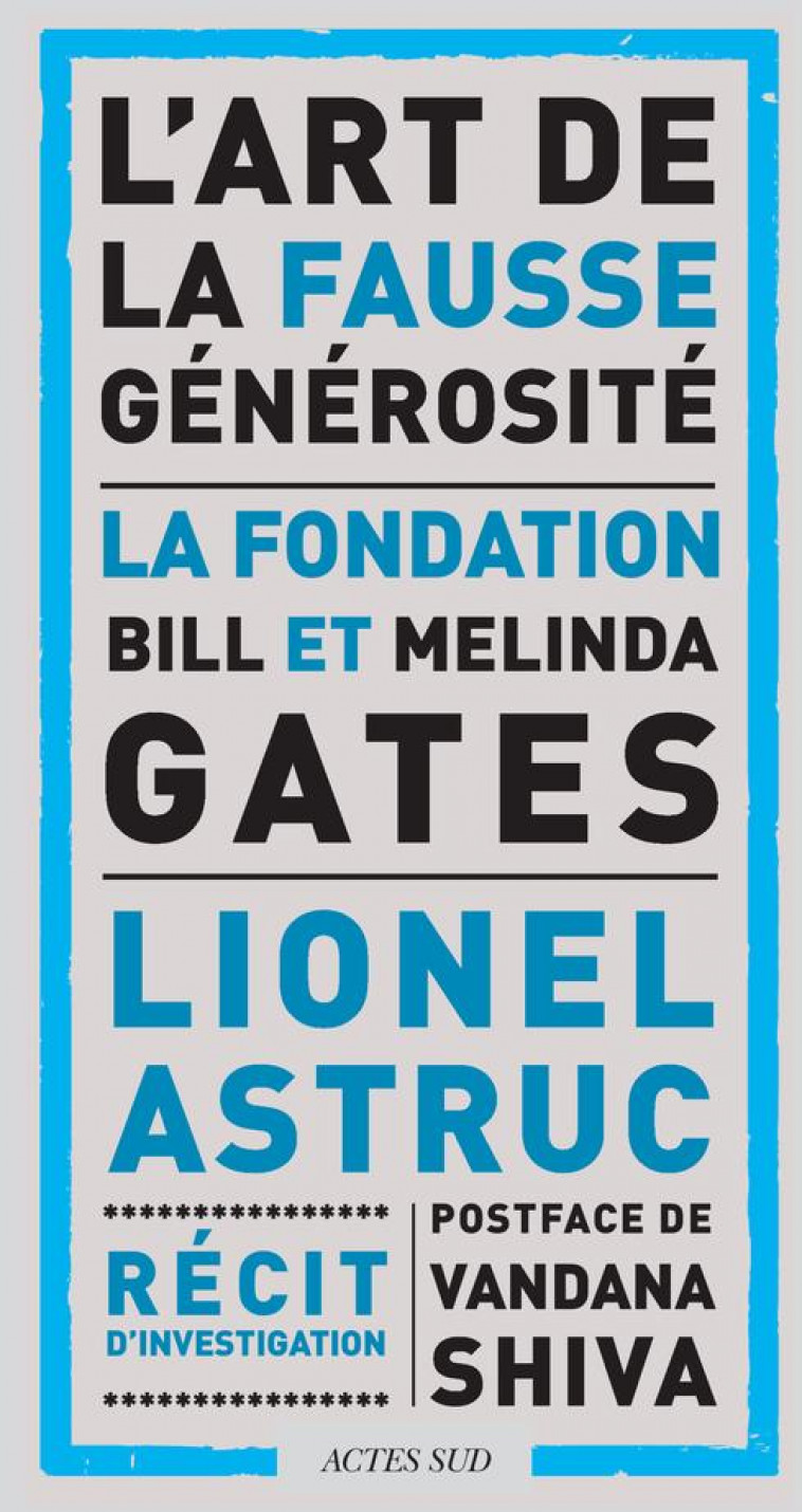 L'ART DE LA FAUSSE GENEROSITE : LA FONDATION BILL ET MELINDA GATES  -  RECIT D'INVESTIGATION - ASTRUC, LIONEL - ACTES SUD