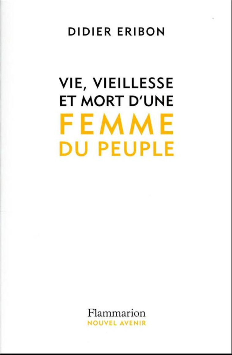 VIE, VIEILLESSE ET MORT D'UNE FEMME DU PEUPLE - ERIBON DIDIER - FLAMMARION