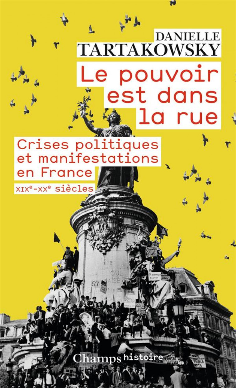 LE POUVOIR EST DANS LA RUE  -  CRISES POLITIQUES ET MANIFESTATIONS EN FRANCE  -  XIX-XXE SIECLES - TARTAKOWSKY DANIELLE - FLAMMARION