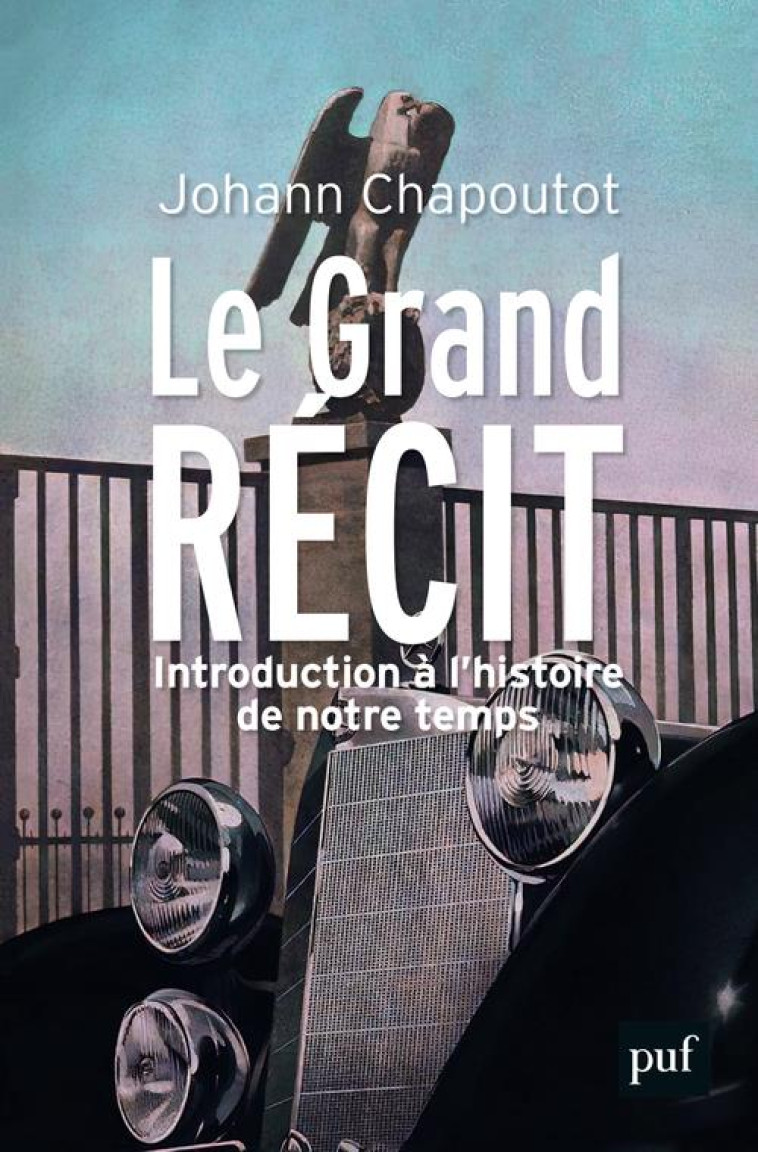 LE GRAND RECIT  -  INTRODUCTION A L'HISTOIRE DE NOTRE TEMPS - CHAPOUTOT JOHANN - PUF