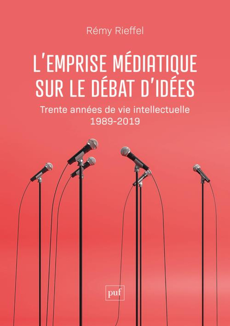 L'EMPRISE MEDIATIQUE SUR LE DEBAT D'IDEES : TRENTE ANNEES DE VIE INTELLECTUELLE (1989-2019) - RIEFFEL REMY - PUF