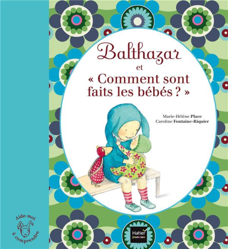 BALTHAZAR ET COMMENT SONT FAITS LES BEBES ? - PLACE - Hatier jeunesse