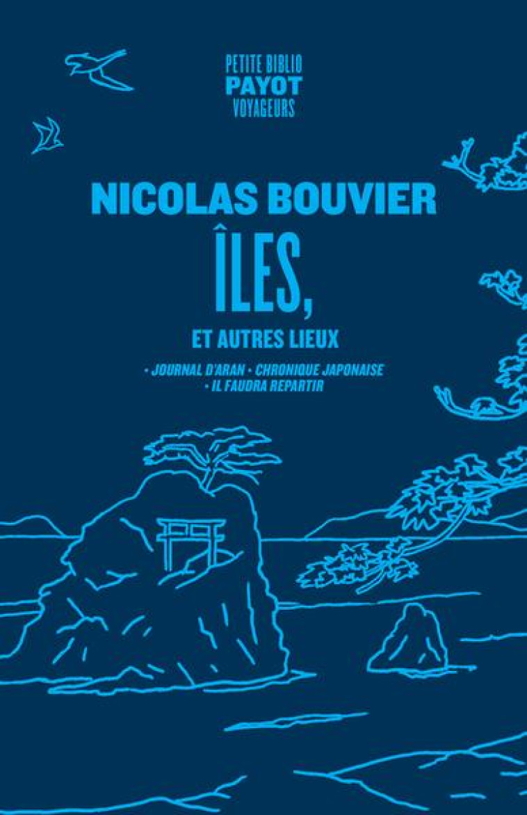 ILES, ET AUTRES LIEUX : JOURNAL D'ARAN, CHRONIQUE JAPONAISE, IL FAUDRA REPARTIR - BOUVIER NICOLAS - PAYOT POCHE