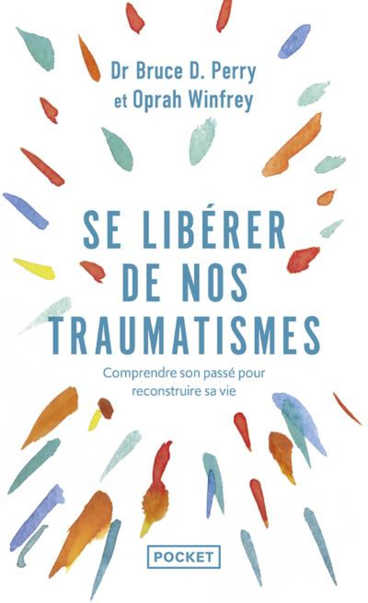 SE LIBERER DE NOS TRAUMATISMES : COMPRENDRE SON PASSE POUR RECONSTRUIRE SA VIE - WINFREY/PERRY - POCKET