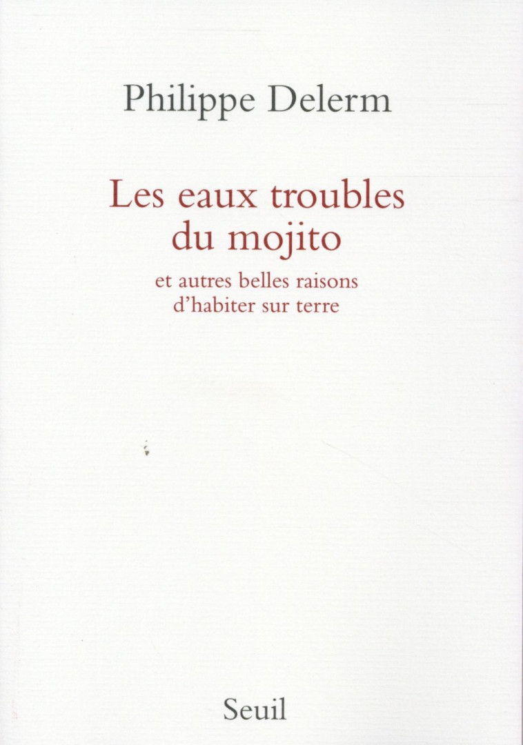 LES EAUX TROUBLES DU MOJITO ET AUTRES BELLES RAISONS D'HABITER SUR TERRE -  DELERM, PHILIPPE - Seuil