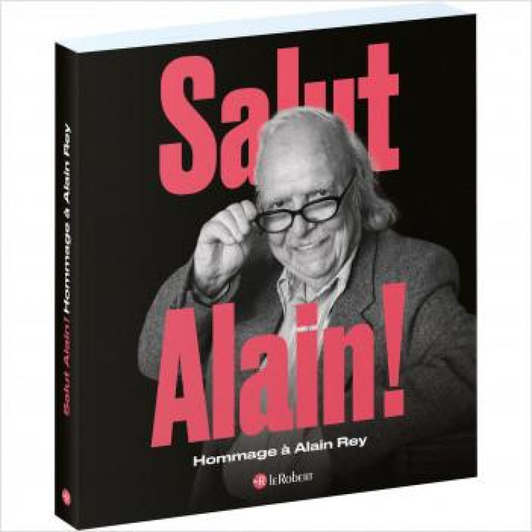 SALUT ALAIN ! HOMMAGE A ALAIN REY - LAVAULT MAYA - LE ROBERT