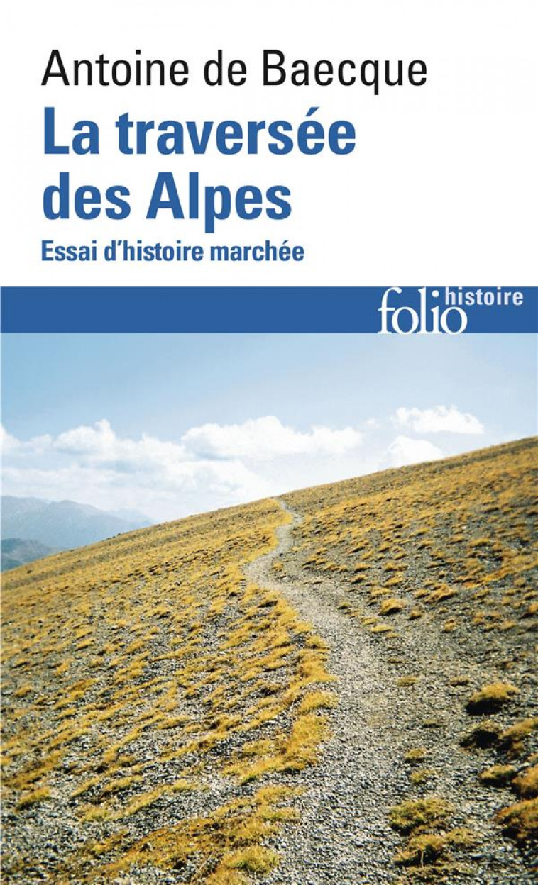 LA TRAVERSEE DES ALPES  -  ESSAI D'HISTOIRE MARCHEE - BAECQUE, ANTOINE DE - GALLIMARD