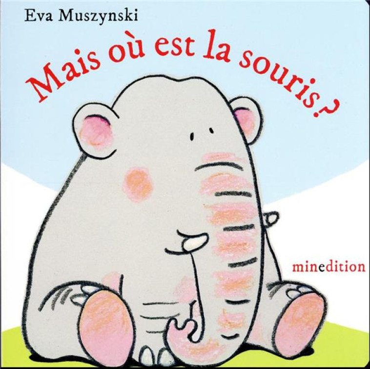 MAIS OU EST LA SOURIS ? - MUSZYNSKI EVA - MINEDITION