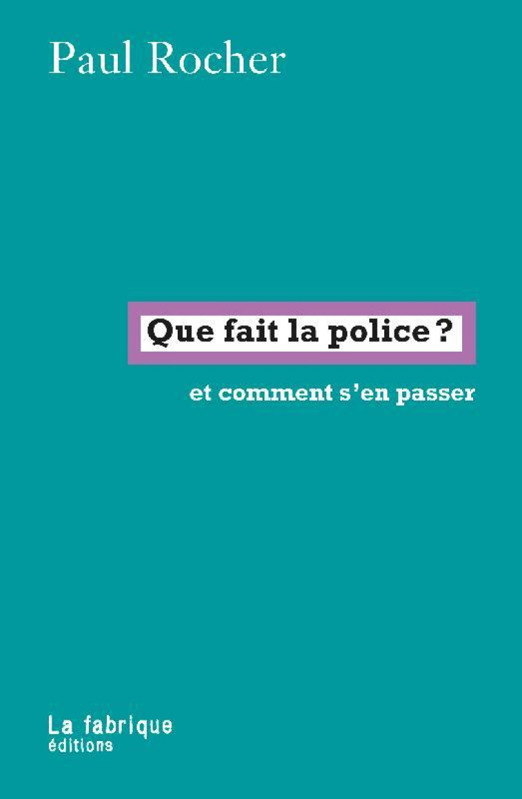 QUE FAIT LA POLICE ? ET COMMENT S'EN PASSER - ROCHER PAUL - FABRIQUE