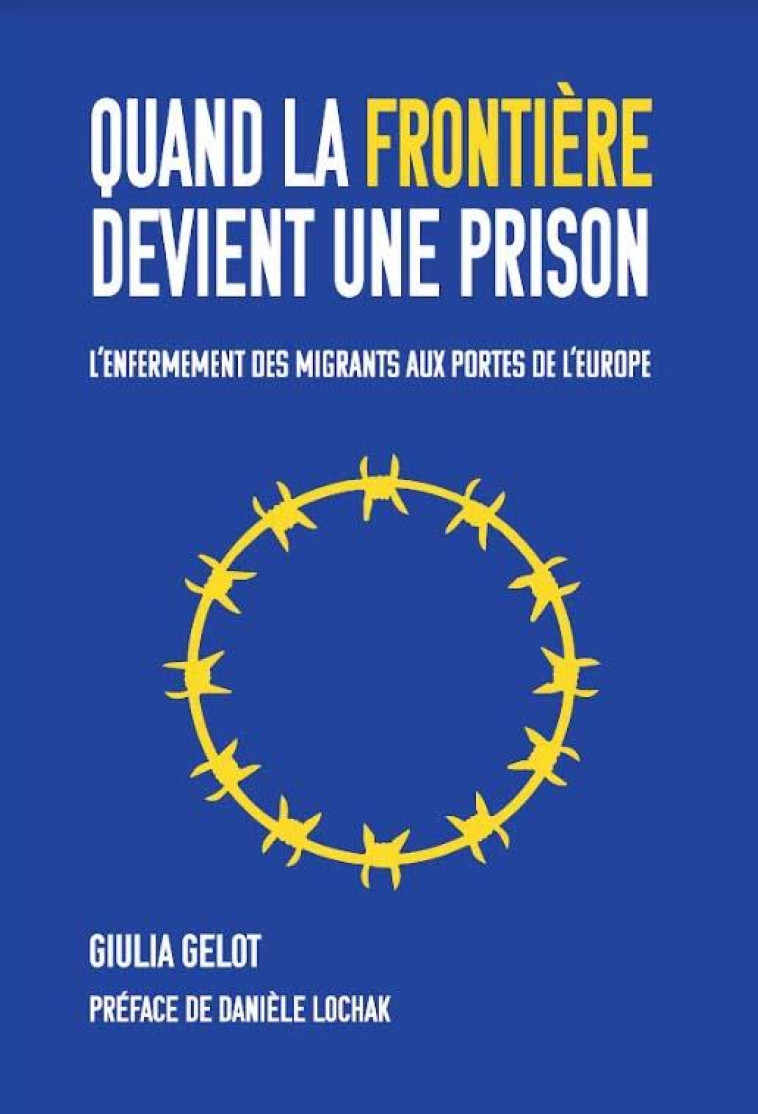 QUAND LA FRONTIERE DEVIENT UNE PRISON : L'ENFERMEMENT DES MIGRANTS AUX PORTES DE L'EUROPE - GELOT GIULIA - CROQUANT