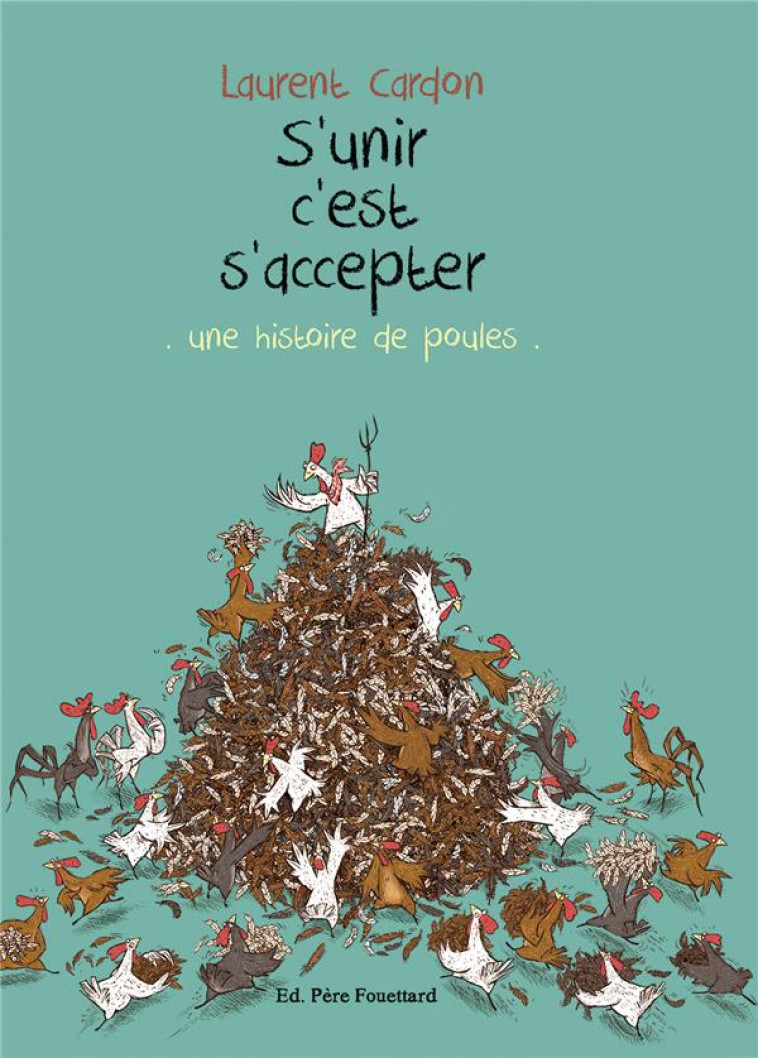 S'UNIR C'EST S'ACCEPTER : UNE HISTOIRE DE POULES - CARDON LAURENT - PERE FOUETTARD