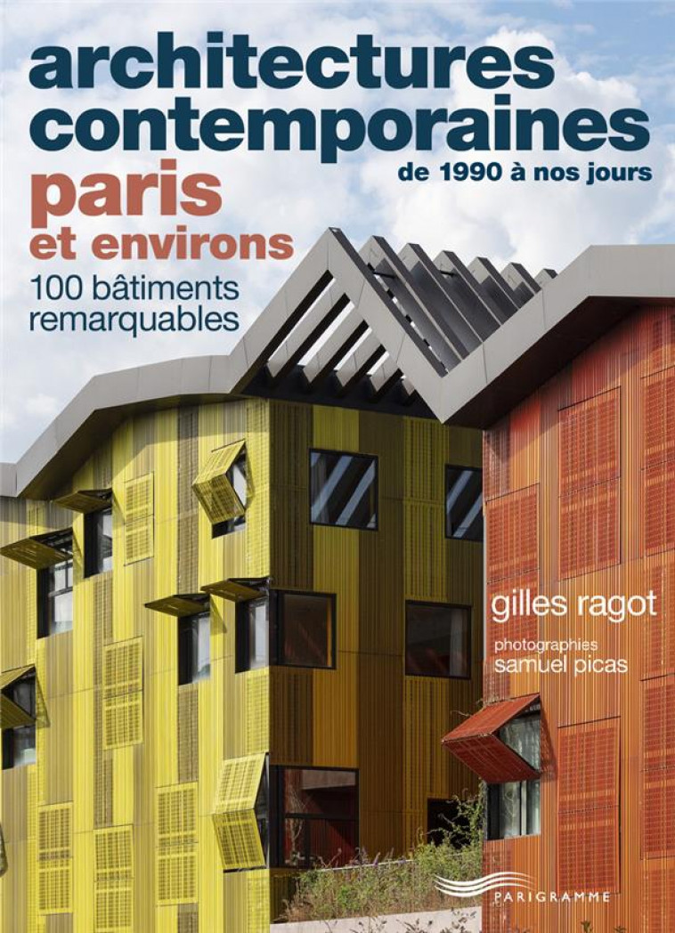 ARCHITECTURES CONTEMPORAINES DE 1990 A NOS JOURS : PARIS ET ENVIRONS : 100 BATIMENTS REMARQUABLES - RAGOT GILLES - PARIGRAMME