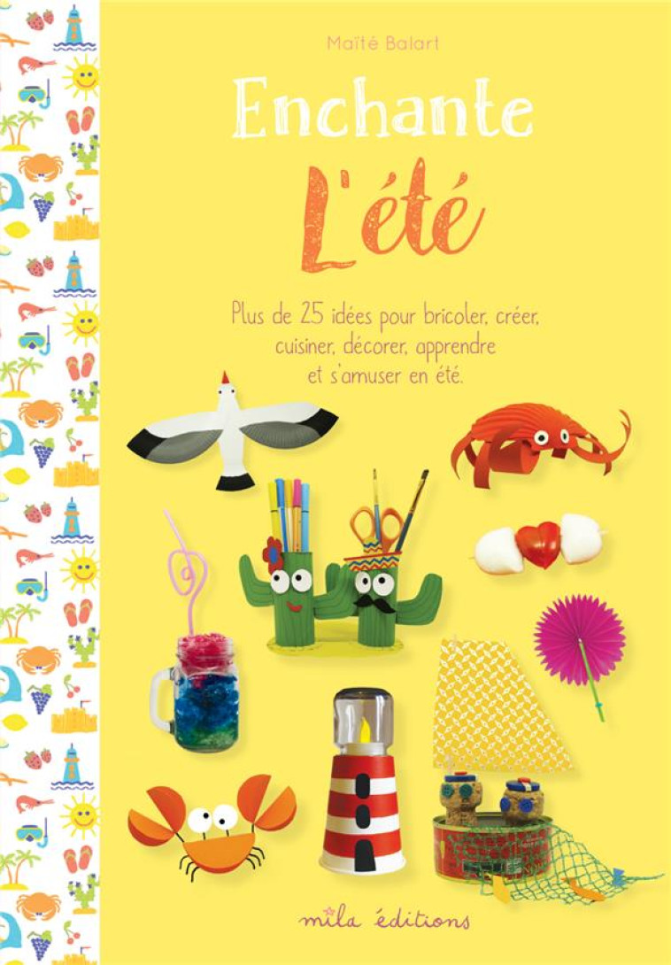 ENCHANTE L'ETE : PLUS DE 25 ACTIVITES POUR BRICOLER, CREER, CUISINER, DECORER, APPRENDRE ET S'AMUSER EN ETE - BALART MAITE - MILA