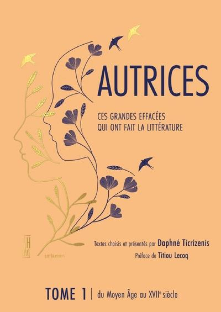 AUTRICES, CES GRANDES EFFACEES QUI ONT FAIT LA LITTERATURE TOME 1 : DU MOYEN AGE AU XVII SIECLE - TICRIZENIS/FRE DHAL - HORS D ATTEINTE