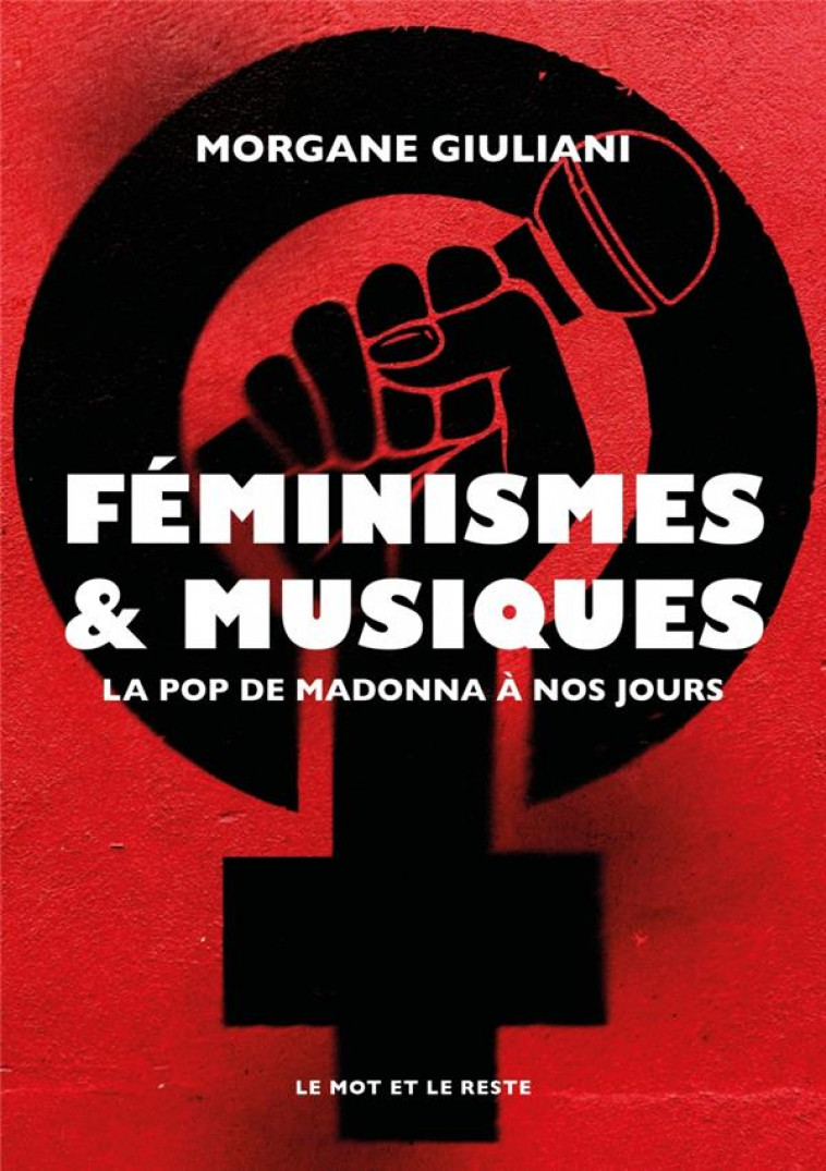 FEMINISMES ET MUSIQUES : LA POP DE MADONNA A NOS JOURS - GIULIANI MORGANE - MOT ET LE RESTE