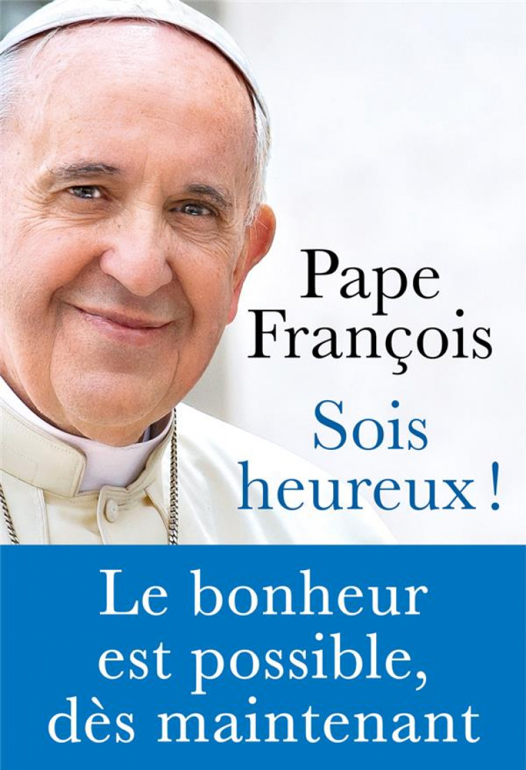SOIS HEUREUX ! - PAPE FRANCOIS - REY