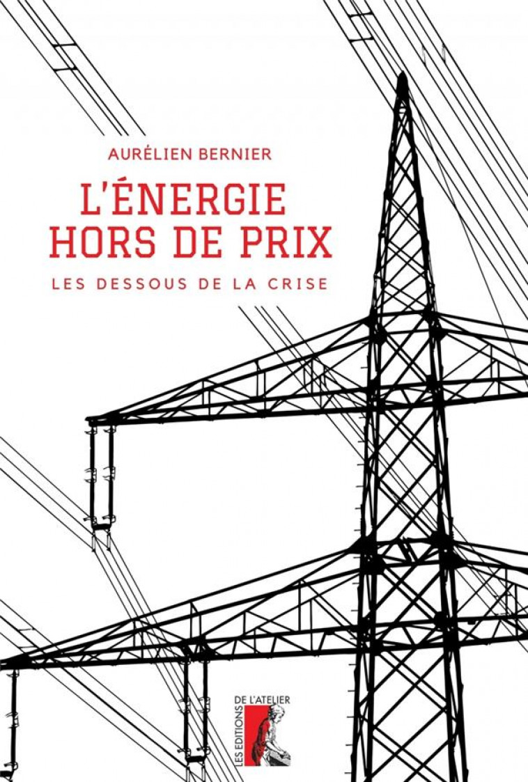 L'ENERGIE, HORS DE PRIX : LES DESSOUS DE LA CRISE - BERNIER AURELIEN - ATELIER