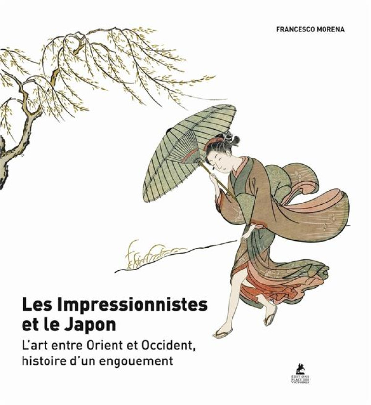 LES IMPRESSIONNISTES ET LE JAPON : L'ART ENTRE ORIENT ET OCCIDENT, HISTOIRE D'UN ENGOUEMENT - MORENA FRANCESCO - PLACE VICTOIRES