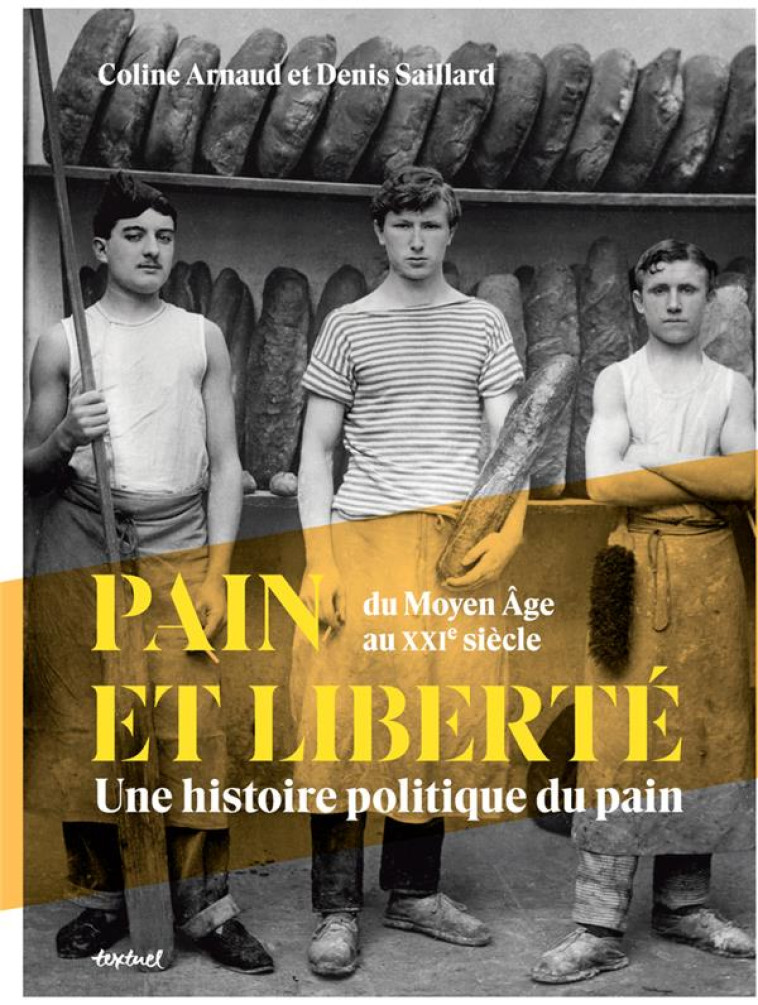 PAIN ET LIBERTE : UNE HISTOIRE POLITIQUE DU PAIN DU MOYEN AGE AU XXI SIECLE - SAILLARD/ARNAUD - TEXTUEL