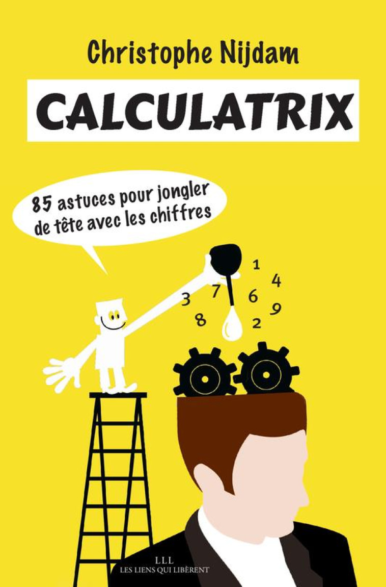 CALCULATRIX : 85 ASTUCES POUR JONGLER DE TETE AVEC LES CHIFFRES - NIJDAM CHRISTOPHE - Les Liens qui libèrent