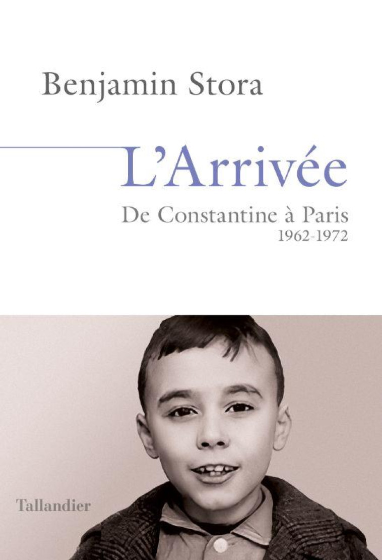 L'ARRIVEE : DE CONSTANTINE A PARIS, 1962-1972 - STORA BENJAMIN - TALLANDIER