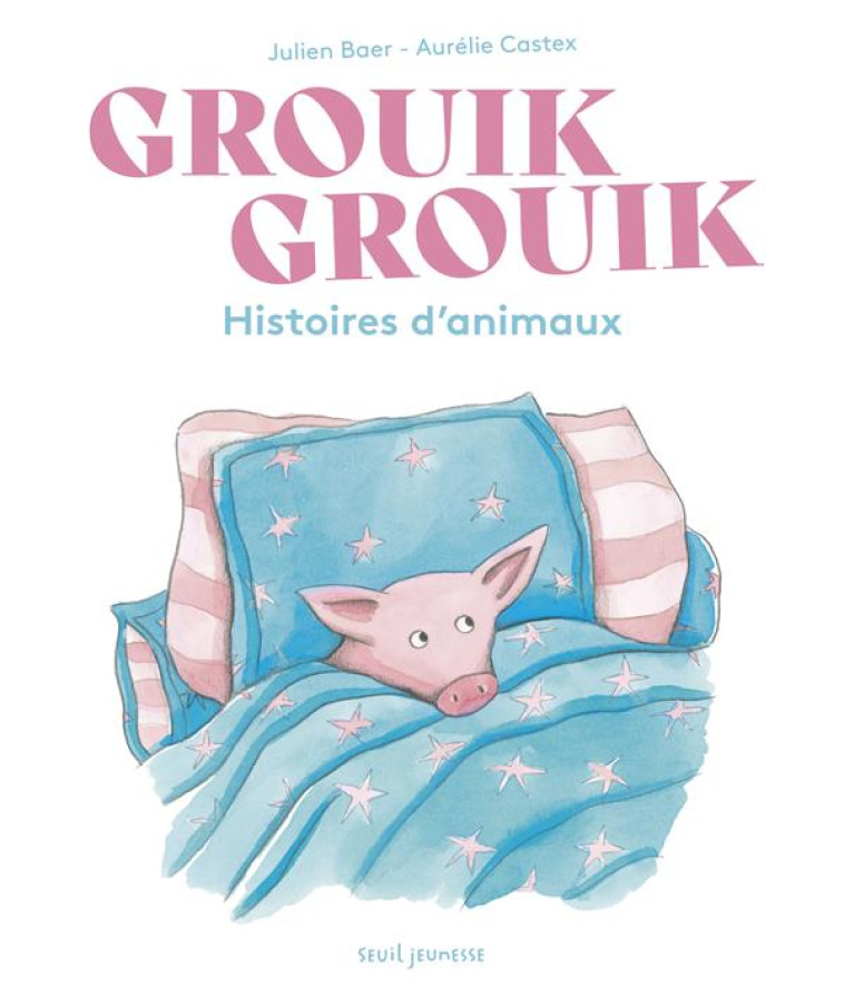 GROUIK GROUIK : HISTOIRES D'ANIMAUX - BAER/CASTEX - SEUIL JEUNESSE