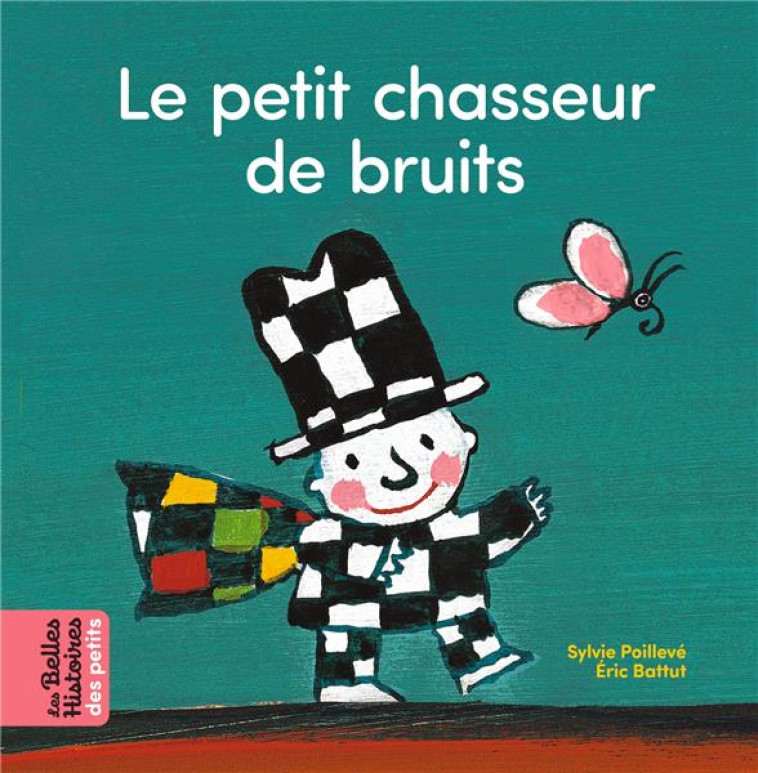 LE PETIT CHASSEUR DE BRUITS - BATTUT/POILLEVE - BAYARD JEUNESSE