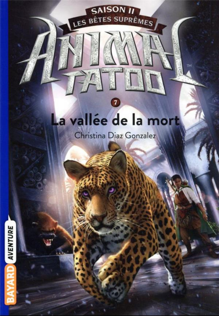 ANIMAL TATOO - SAISON 2  -  LES BETES SUPREMES TOME 7 : LA VALLEE DE LA MORT - DIAZ GONZALEZ C. - BAYARD JEUNESSE