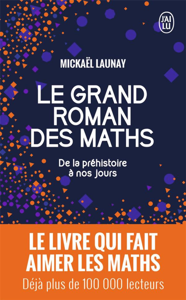 LE GRAND ROMAN DES MATHS  -  DE LA PREHISTOIRE A NOS JOURS - LAUNAY MICKAEL - J'AI LU