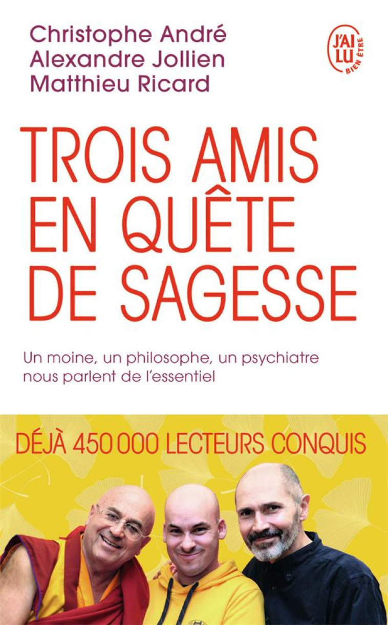 TROIS AMIS EN QUETE DE SAGESSE  -  UN MOINE, UN PHILOSOPHE, UN PSYCHIATRE NOUS PARLENT DE L'ESSENTIEL - ANDRE/RICARD/JOLLIEN - J'AI LU