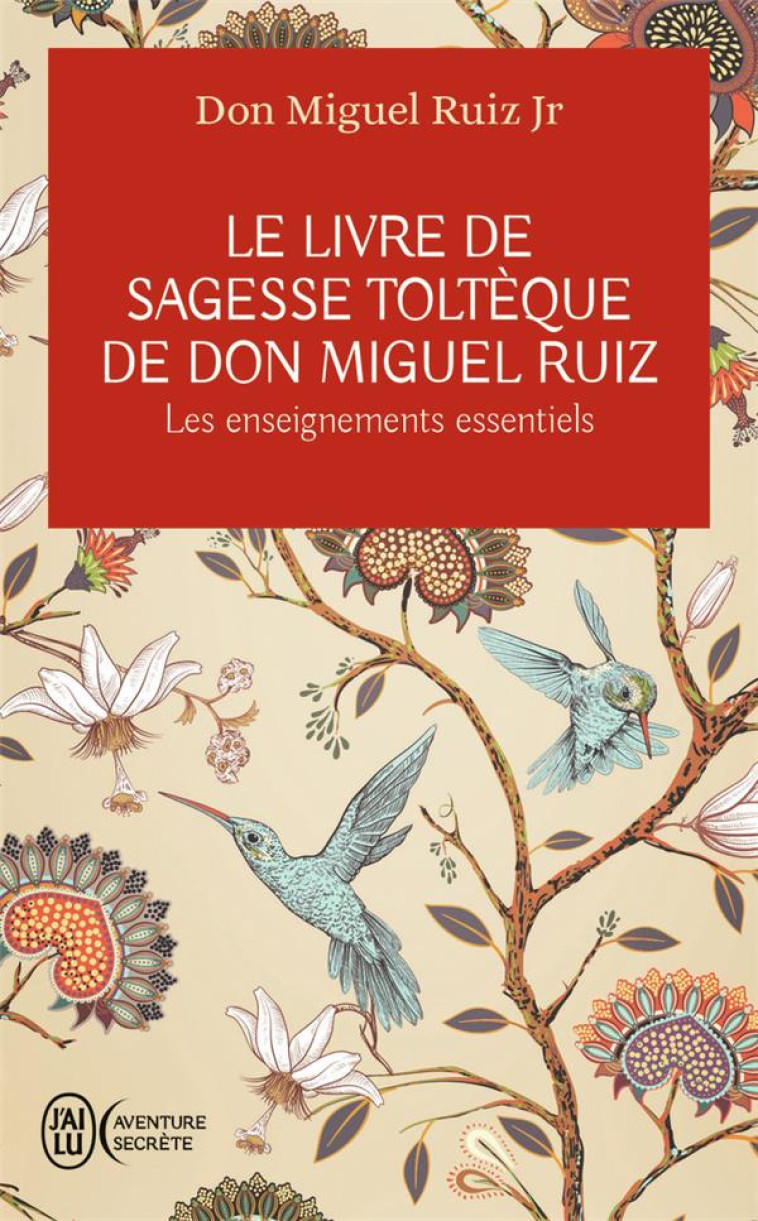 LE LIVRE DE SAGESSE TOLTEQUE DE DON MIGUEL RUIZ  -  LES ENSEIGNEMENTS ESSENTIELS - RUIZ JR DON MIGUEL - J'AI LU