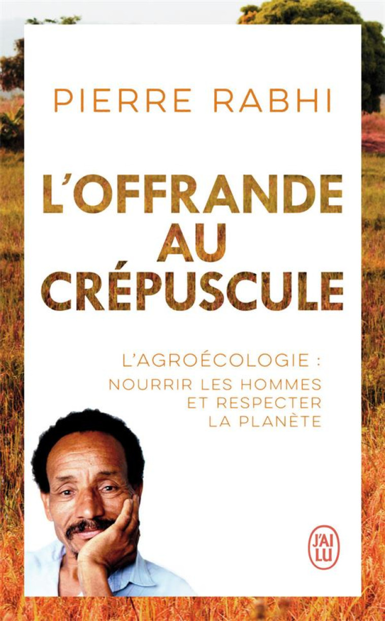 L'OFFRANDE AU CREPUSCULE : L'AGROECOLOGIE : NOURRIR LES HOMMES ET RESPECTER LA PLANETE - RABHI/DUFOIX - J'AI LU