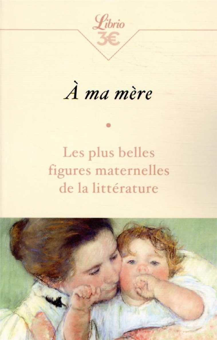 A MA MERE  -  LES PLUS BELLES FIGURES MATERNELLES DE LA LITTERATURE - COLLECTIF - J'AI LU