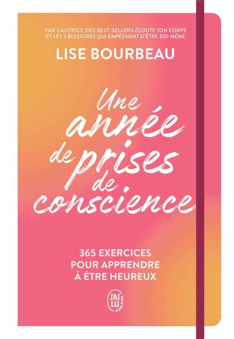 UNE ANNEE DE PRISES DE CONSCIENCE : 365 EXERCICES POUR APPRENDRE A ETRE HEUREUX - BOURBEAU LISE - J'AI LU