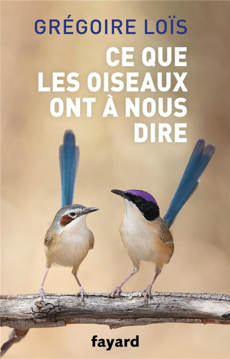 CE QUE LES OISEAUX ONT A NOUS DIRE - LOIS GREGOIRE - FAYARD