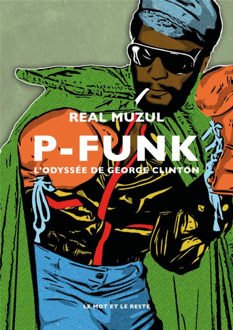 P-FUNK : L'ODYSSEE DE GEORGE CLINTON - MUZUL, REAL - MOT ET LE RESTE