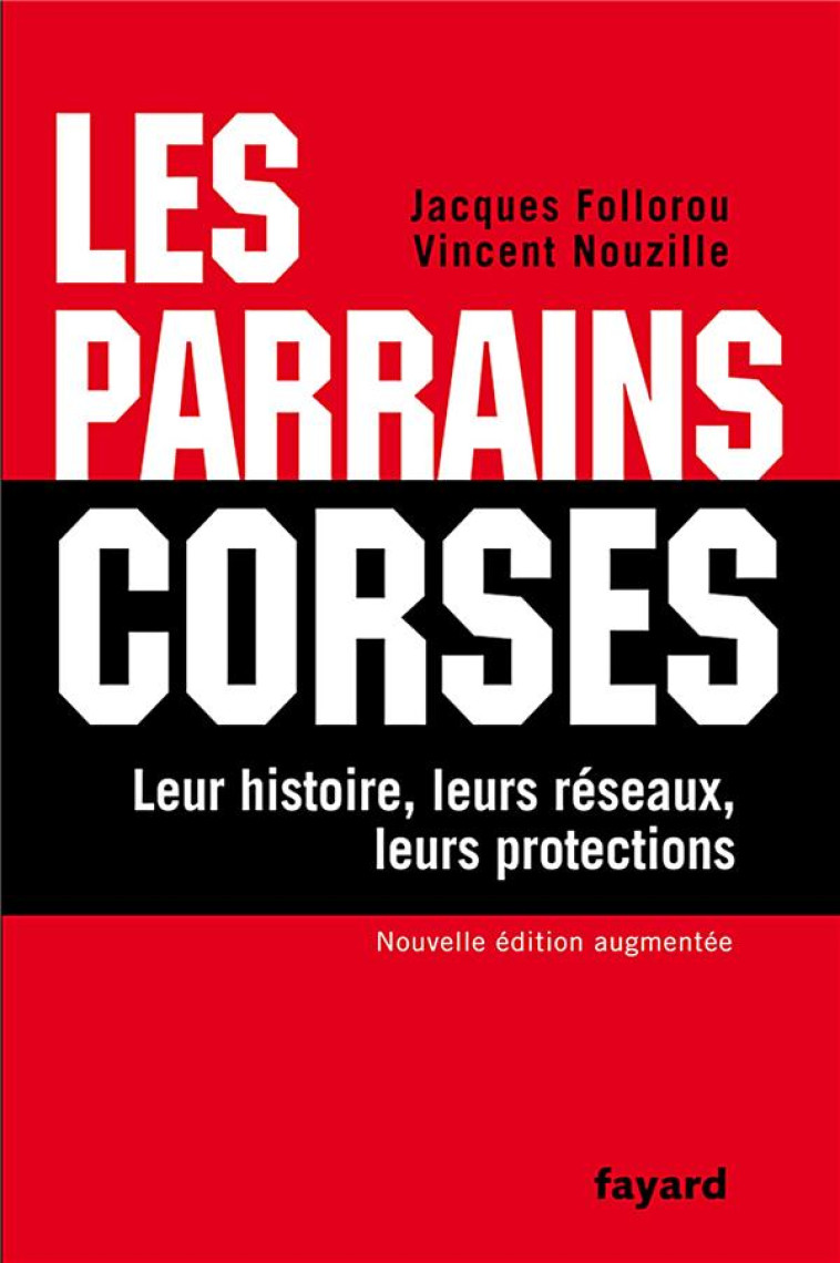 LES PARRAINS CORSES - LEUR HISTOIRE, LEURS RESEAUX, LEURS PROTECTIONS - FOLLOROU/NOUZILLE - FAYARD